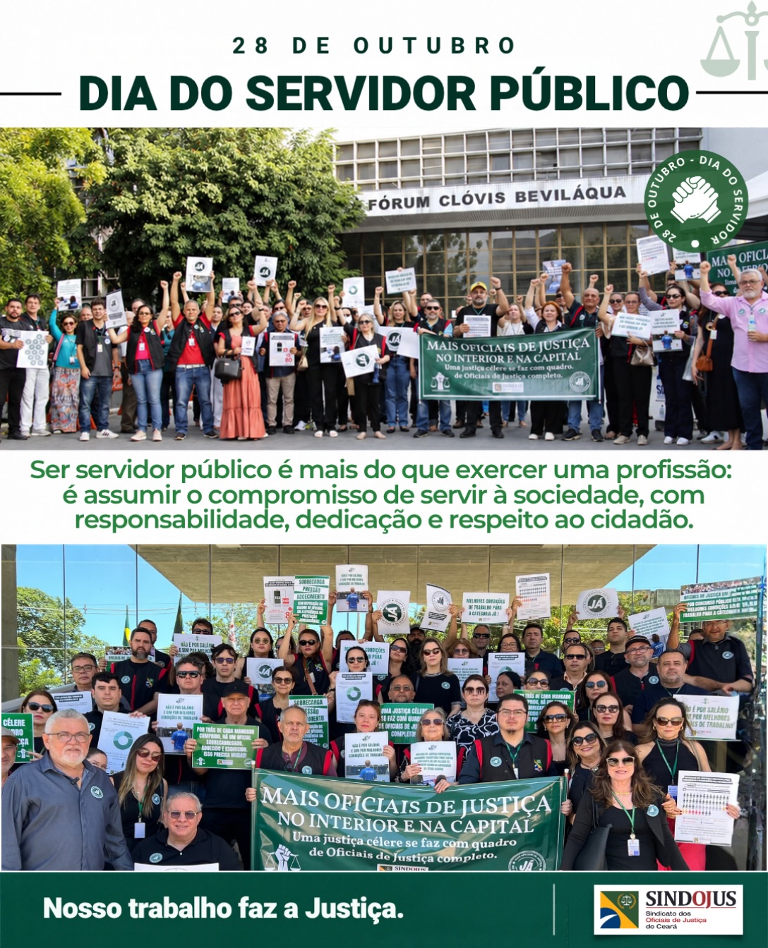 Neste 28 de outubro, Dia da Servidora e do Servidor Público, o Sindojus Ceará celebra e reconhece a dedicação de servidoras e servidores públicos e, em especial, de oficialas e oficiais de Justiça que diariamente contribuem para a construção de uma sociedade mais justa e igualitária, fortalecendo a cidadania e a democracia no país.

Com 31 anos de serviços prestados à sociedade cearense, Vagner Venâncio, presidente a entidade, destaca que ser servidor público é mais do que exercer uma profissão: é assumir o compromisso de servir à sociedade, com responsabilidade, dedicação e respeito ao cidadão.

💬 “Que nunca nos falte o orgulho de contribuir para o bem comum, transformando nosso trabalho em serviço, cuidado e cidadania. Servir ao público é servir à sociedade. Parabéns a todos os servidores públicos, em particular às oficialas e aos oficiais de Justiça pelo compromisso diário com a prestação jurisdicional, dando efetividade às decisões judiciais”, disse.

📌 O presidente do TJCE, desembargador Heráclito Vieira Neto, estabeleceu, por meio da Portaria nº 2428/2026, a transferência das comemorações do Dia do Servidor Público Estadual, celebrado hoje (28), para a próxima sexta-feira (30), data do ponto facultativo.

Em função do feriado, celebrado nacionalmente, a diretoria do Sindojus informa que nesta sexta-feira (30), excepcionalmente, não haverá expediente na sede do sindicato, bem como na próxima segunda-feira, 2 de novembro, em função do Dia de Finados. As atividades serão retomadas normalmente na próxima terça-feira, 3 de novembro, a partir das 8 horas.

Você sabia❓

O Dia do Servidor Público é comemorado em 28 de outubro, porque nesta mesma data, em 1939, foi assinado o Decreto-Lei nº 1.713 – que criou o primeiro Estatuto dos Funcionários Públicos Civis da União. O decreto, assinado pelo então presidente Getúlio Vargas, estabeleceu as regras sobre o ingresso no serviço público, direitos, deveres, licenças, aposentadoria e responsabilidades funcionais.

#diadoservidorpublico #homenagem #SindojusCE