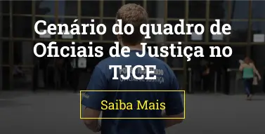 Cenário de quadro de Oficiais de Justiça no TJCE